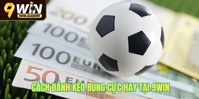 Cách đánh kèo rung cực hay tại 9Win
