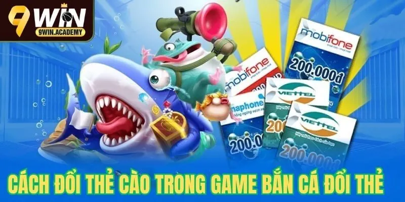 Cách đổi thẻ cào trong game bắn cá đổi card 9win