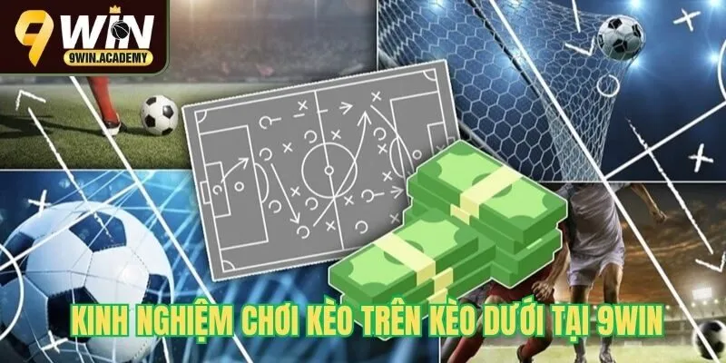 Kinh nghiệm chơi kèo trên kèo dưới tại 9Win