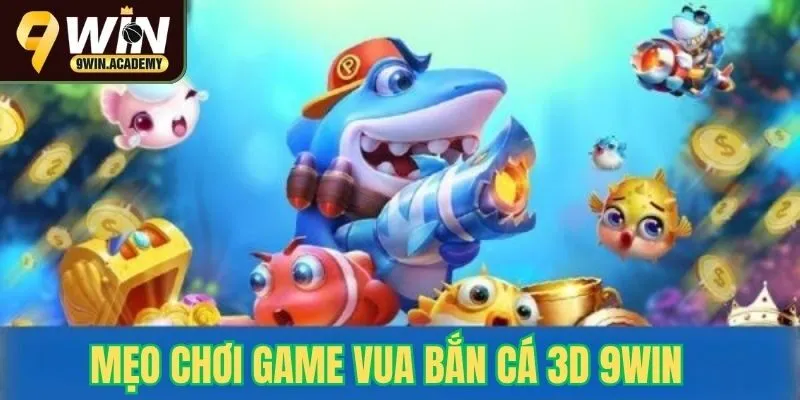 Mẹo chơi game vua bắn cá 3D tại 9win