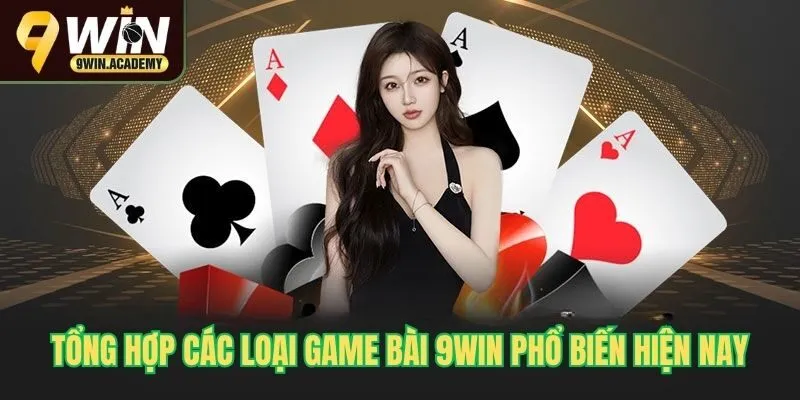 Tổng hợp các loại game bài 9Win phổ biến hiện nay