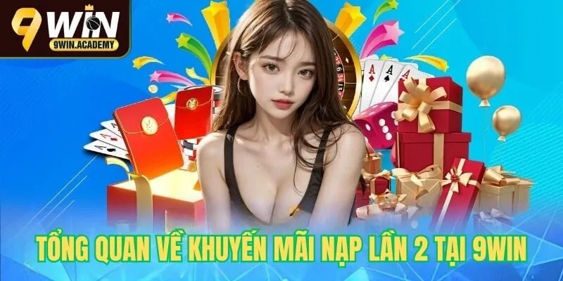 Tổng quan về khuyến mãi nạp lần 2 tại 9Win
