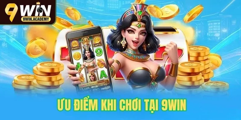 Ưu điểm khi trải nghiệm tại 9win